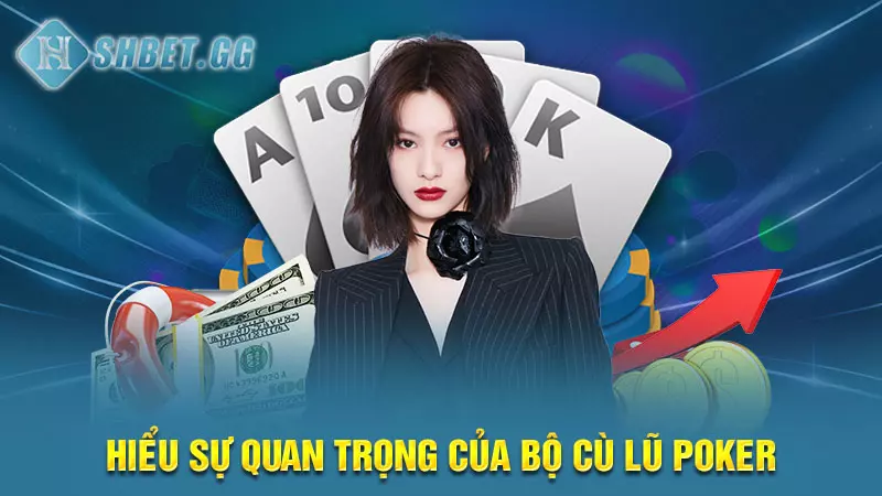 Giải đáp chi tiết thắc mắc: Thùng với Cù Lũ cái nào hơn? 5 Hiểu sự quan trọng của bộ Cù Lũ Poker