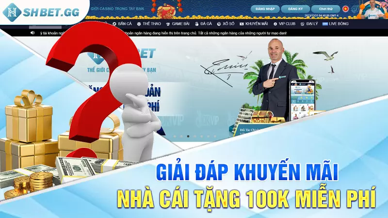 SHBET - Khuyến mãi nhà cái tặng 100k miễn phí cho game thủ 4 Giải đáp khuyến mãi nhà cái tặng 100k miễn phí